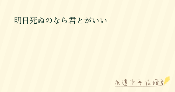 明日死ぬのなら君とがいい 永遠少年症候群